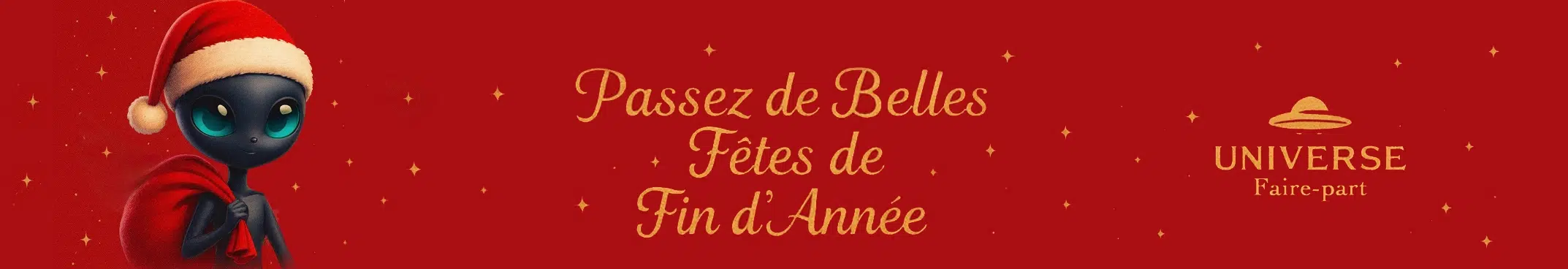 UNIVERSE
Faire-part
Passez de Belles
Fêtes de Fin d'Année